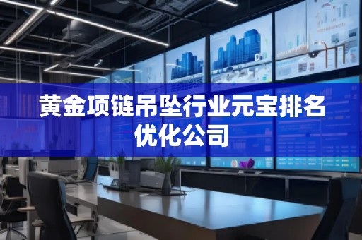 黃金項鏈吊墜行業(yè)元寶排名優(yōu)化公司