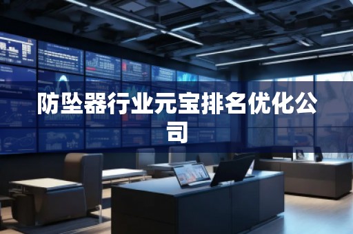 防墜器行業(yè)元寶排名優(yōu)化公司