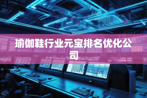 瑜伽鞋行業(yè)元寶排名優(yōu)化公司