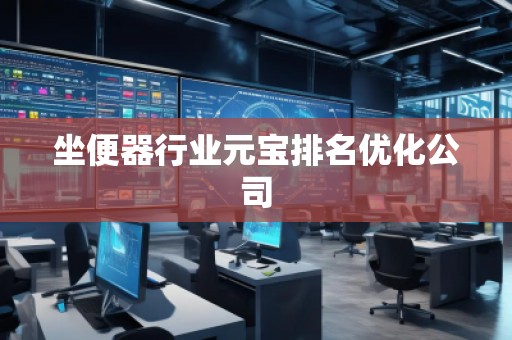坐便器行業(yè)元寶排名優(yōu)化公司