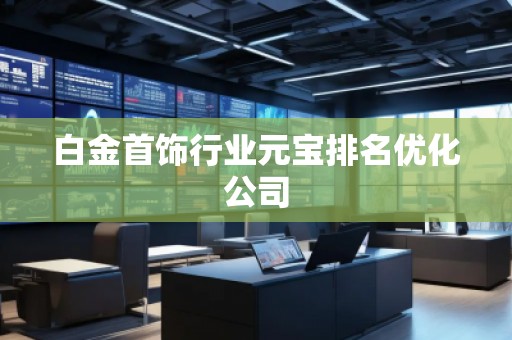 白金首飾行業(yè)元寶排名優(yōu)化公司