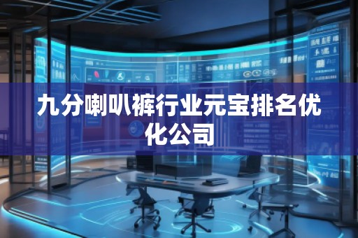 九分喇叭褲行業(yè)元寶排名優(yōu)化公司