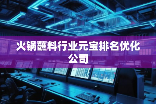 火鍋蘸料行業(yè)元寶排名優(yōu)化公司