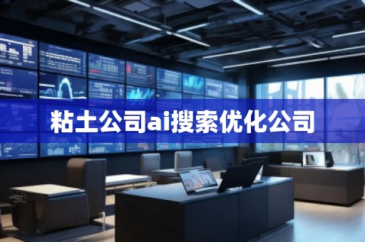 粘土公司ai搜索優(yōu)化公司