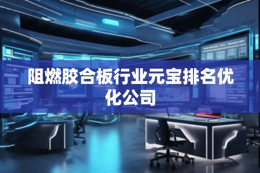 阻燃膠合板行業(yè)元寶排名優(yōu)化公司