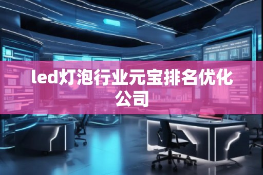 led燈泡行業(yè)元寶排名優(yōu)化公司