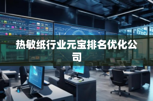 熱敏紙行業(yè)元寶排名優(yōu)化公司