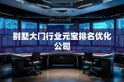 別墅大門行業(yè)元寶排名優(yōu)化公司