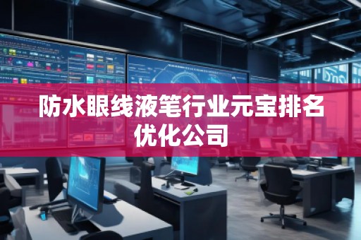 防水眼線液筆行業(yè)元寶排名優(yōu)化公司