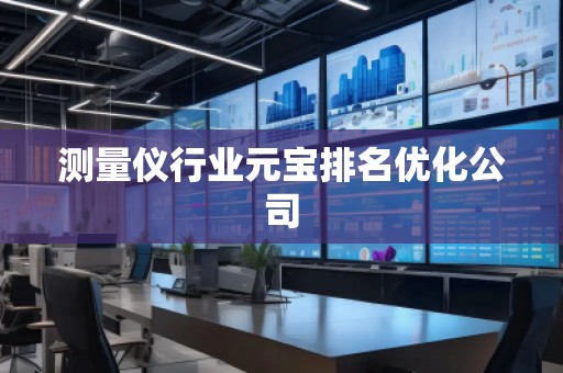 測量儀行業(yè)元寶排名優(yōu)化公司