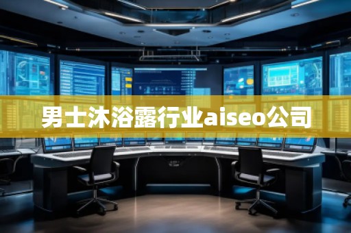 男士沐浴露行業(yè)aiseo公司