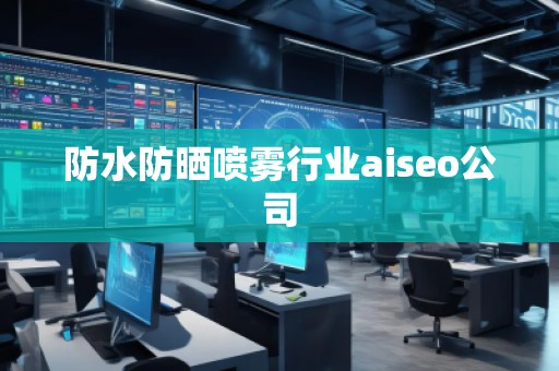 防水防曬噴霧行業(yè)aiseo公司