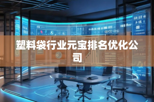 塑料袋行業(yè)元寶排名優(yōu)化公司