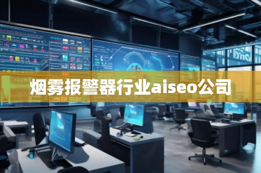 煙霧報(bào)警器行業(yè)aiseo公司