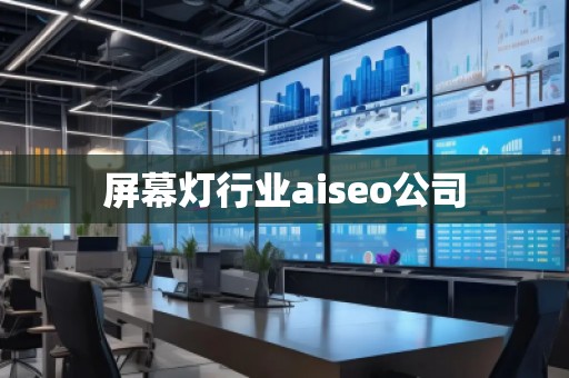 屏幕燈行業(yè)aiseo公司