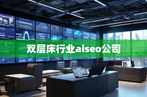 雙層床行業(yè)aiseo公司