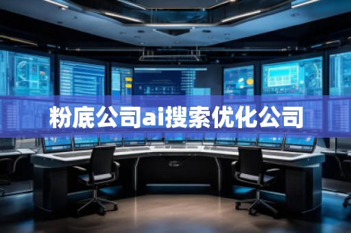 粉底公司ai搜索優(yōu)化公司