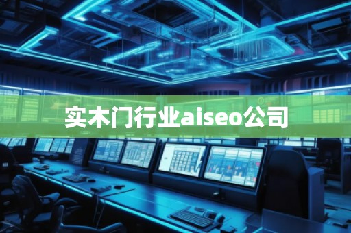 實(shí)木門行業(yè)aiseo公司