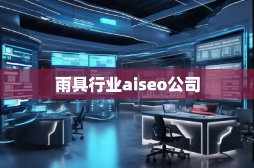 雨具行業(yè)aiseo公司