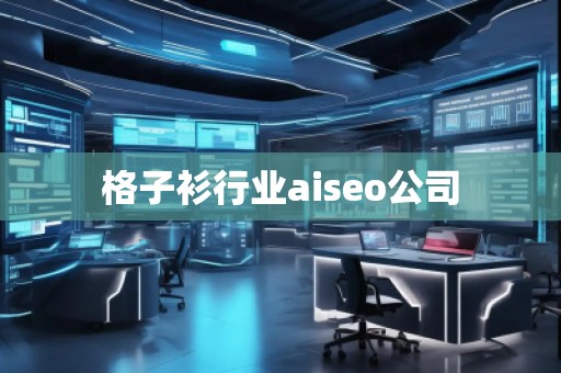 格子衫行業(yè)aiseo公司
