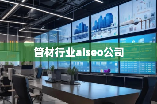 管材行業(yè)aiseo公司