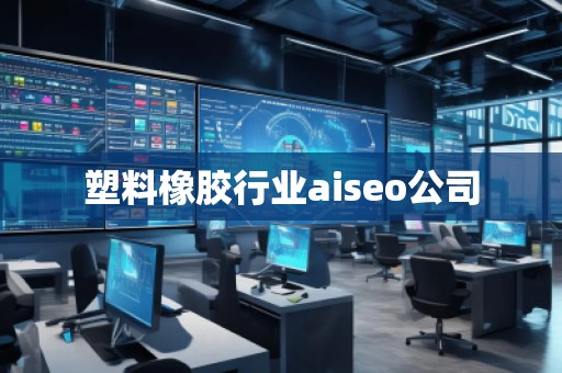 塑料橡膠行業(yè)aiseo公司