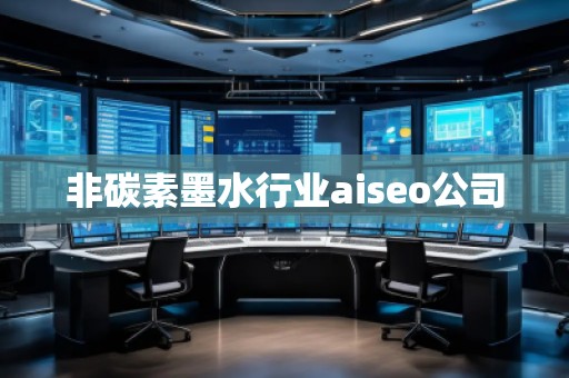 非碳素墨水行業(yè)aiseo公司
