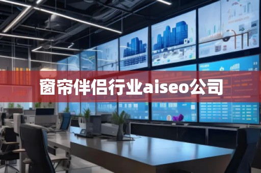 窗簾伴侶行業(yè)aiseo公司
