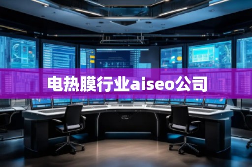電熱膜行業(yè)aiseo公司