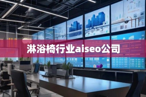 淋浴椅行業(yè)aiseo公司