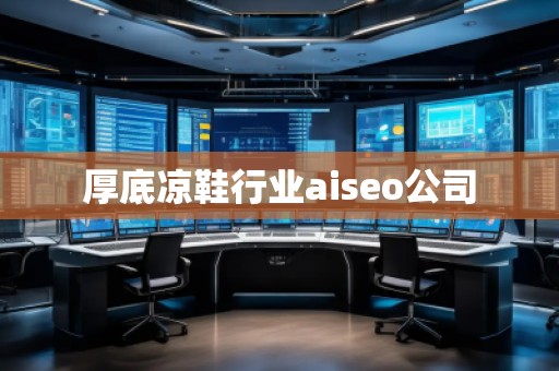 厚底涼鞋行業(yè)aiseo公司