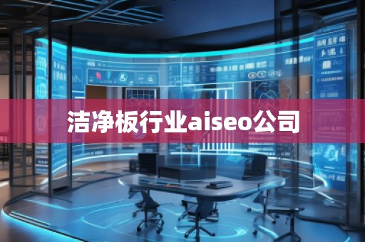 潔凈板行業(yè)aiseo公司