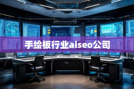 手繪板行業(yè)aiseo公司