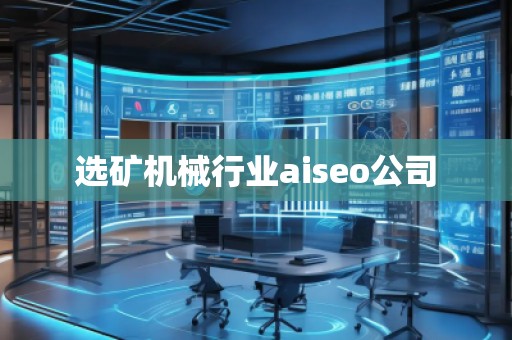 選礦機械行業(yè)aiseo公司