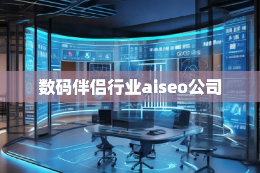 數(shù)碼伴侶行業(yè)aiseo公司