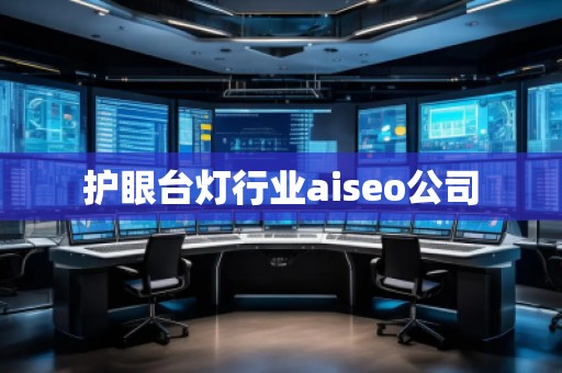 護眼臺燈行業(yè)aiseo公司