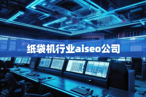 紙袋機(jī)行業(yè)aiseo公司