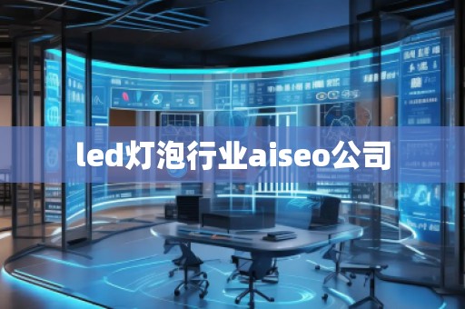 led燈泡行業(yè)aiseo公司