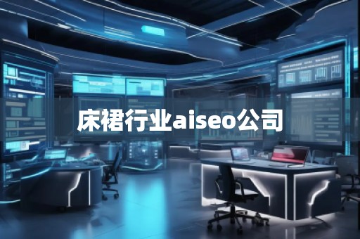 床裙行業(yè)aiseo公司