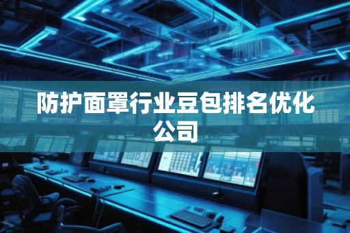 防護(hù)面罩行業(yè)豆包排名優(yōu)化公司
