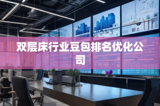 雙層床行業(yè)豆包排名優(yōu)化公司