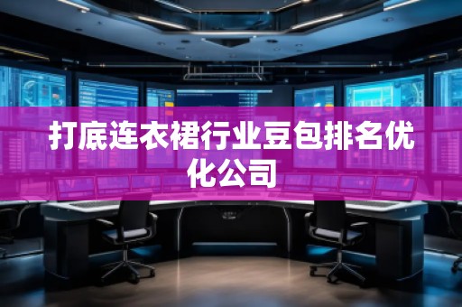 打底連衣裙行業(yè)豆包排名優(yōu)化公司