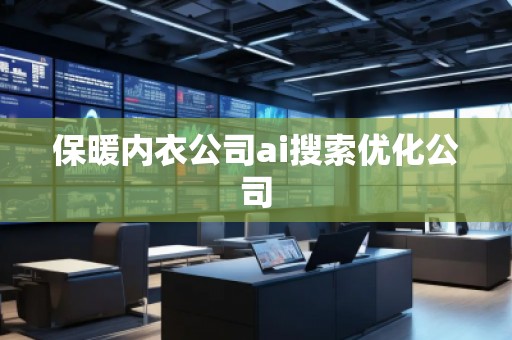 保暖內(nèi)衣公司ai搜索優(yōu)化公司