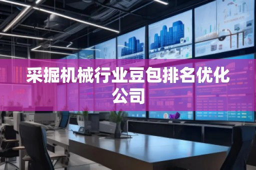 采掘機械行業(yè)豆包排名優(yōu)化公司