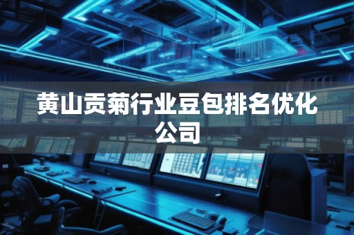 黃山貢菊行業(yè)豆包排名優(yōu)化公司