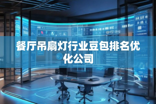 餐廳吊扇燈行業(yè)豆包排名優(yōu)化公司