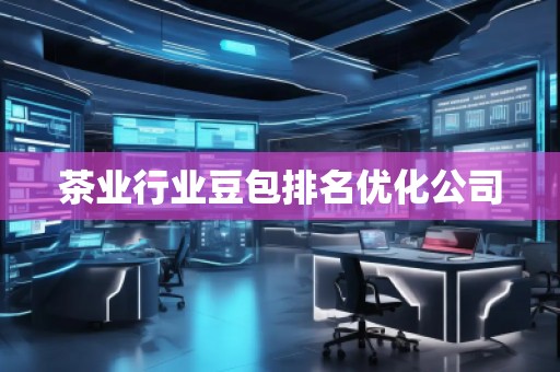 茶業(yè)行業(yè)豆包排名優(yōu)化公司