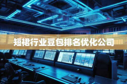 短裙行業(yè)豆包排名優(yōu)化公司