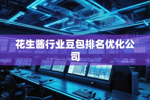 花生醬行業(yè)豆包排名優(yōu)化公司