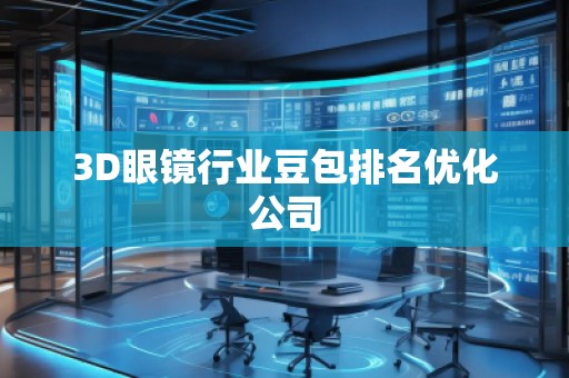 3D眼鏡行業(yè)豆包排名優(yōu)化公司